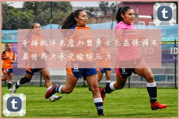 夸梅批评老詹加盟勇士无益强调浓眉将再次承受输球压力